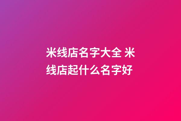 米线店名字大全 米线店起什么名字好